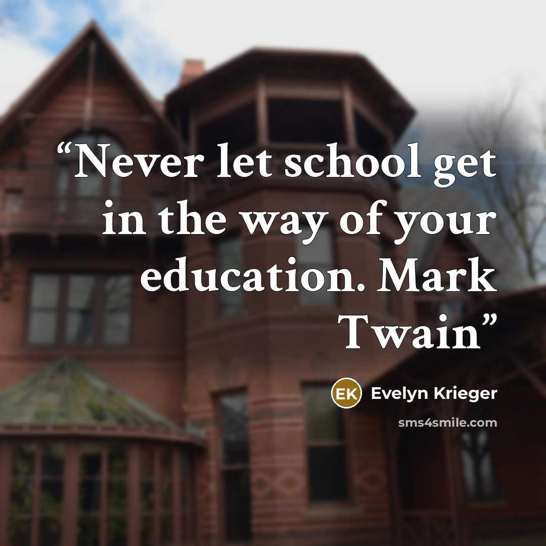 “Never let school get in the way of your education. Mark Twain” quote by Evelyn Krieger