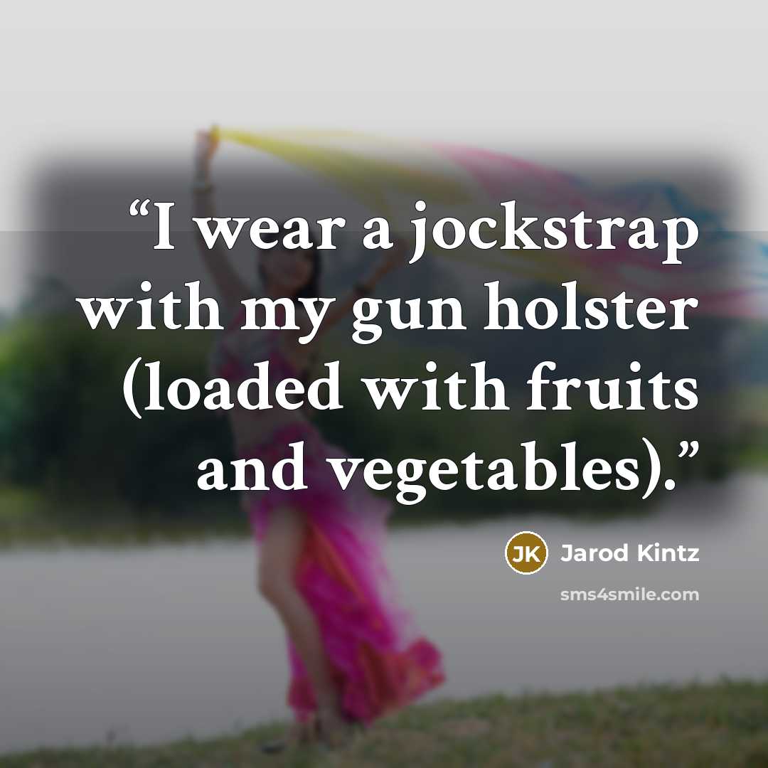 “I wear a jockstrap with my gun holster (loaded with fruits and vegetables).” quote by Jarod Kintz