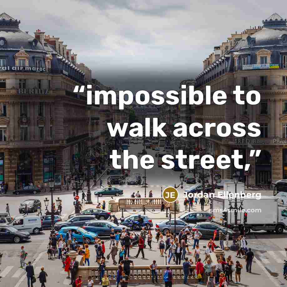 “impossible to walk across the street,” quote by Jordan Ellenberg