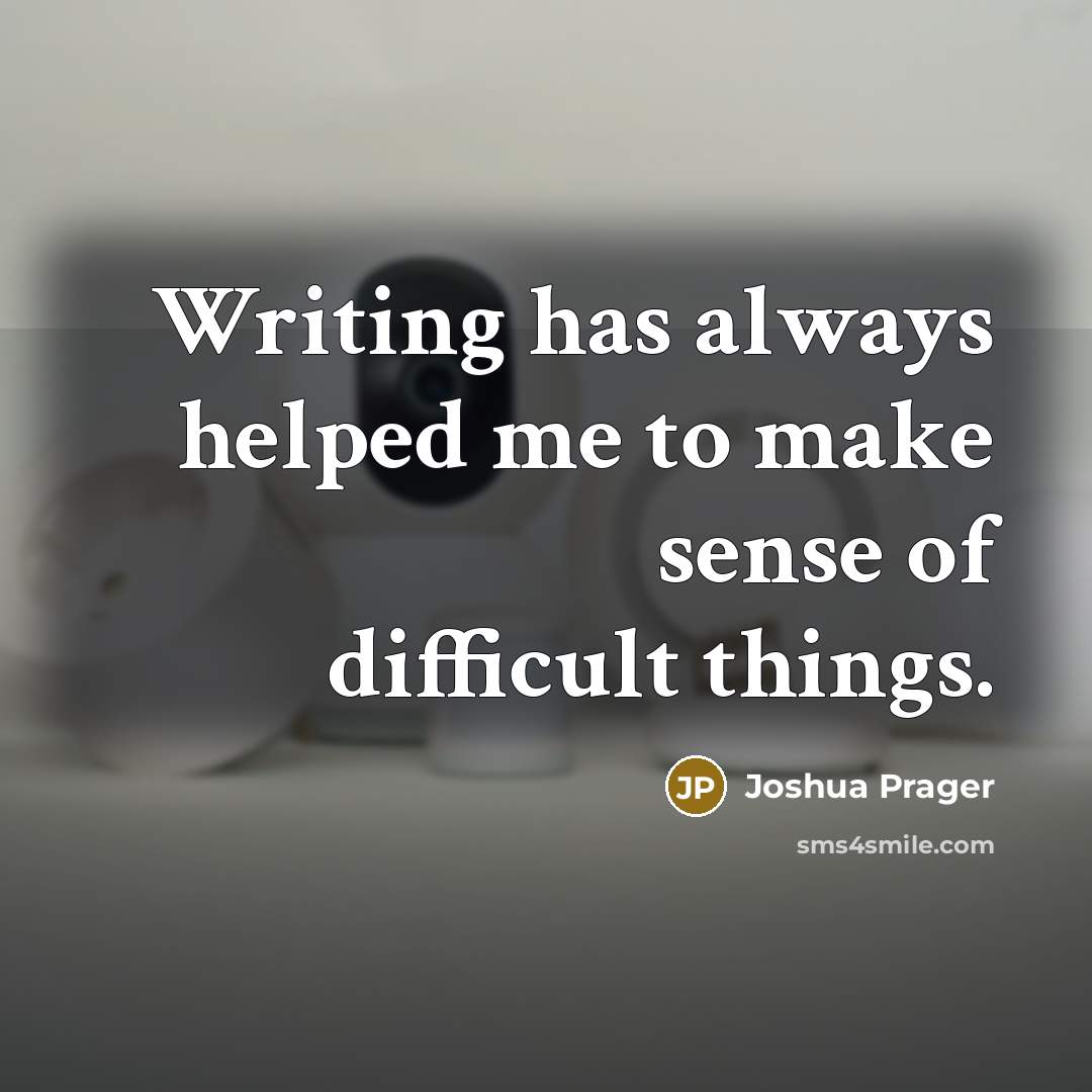 “Writing has always helped me to make sense of difficult things.” quote by Joshua Prager