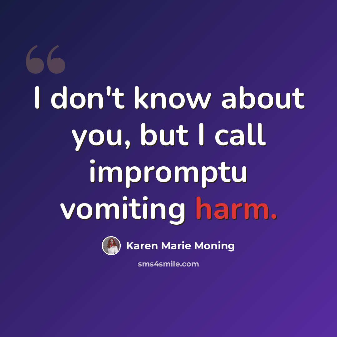 “I don't know about you, but I call impromptu vomiting harm.” quote by Karen Marie Moning