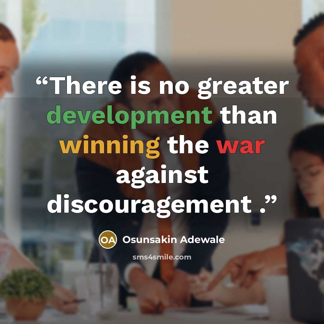 “There is no greater development than winning the war against discouragement .” quote by Osunsakin Adewale