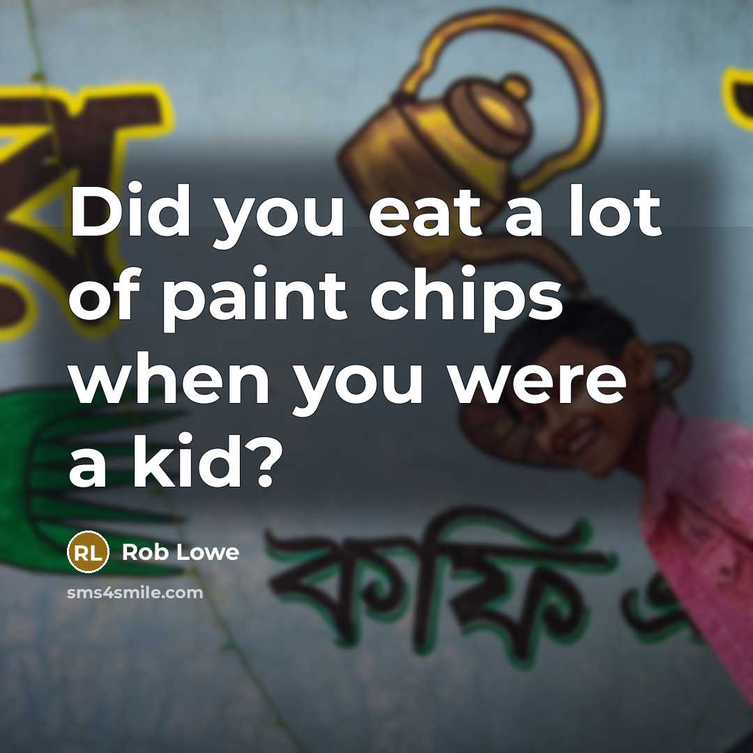 “Did you eat a lot of paint chips when you were a kid?” quote by Rob Lowe