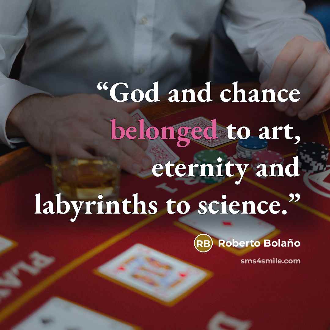 “God and chance belonged to art, eternity and labyrinths to science.” quote by Roberto Bolaño
