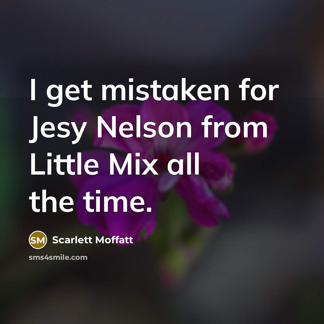 “I get mistaken for Jesy Nelson from Little Mix all the time.” quote by Scarlett Moffatt