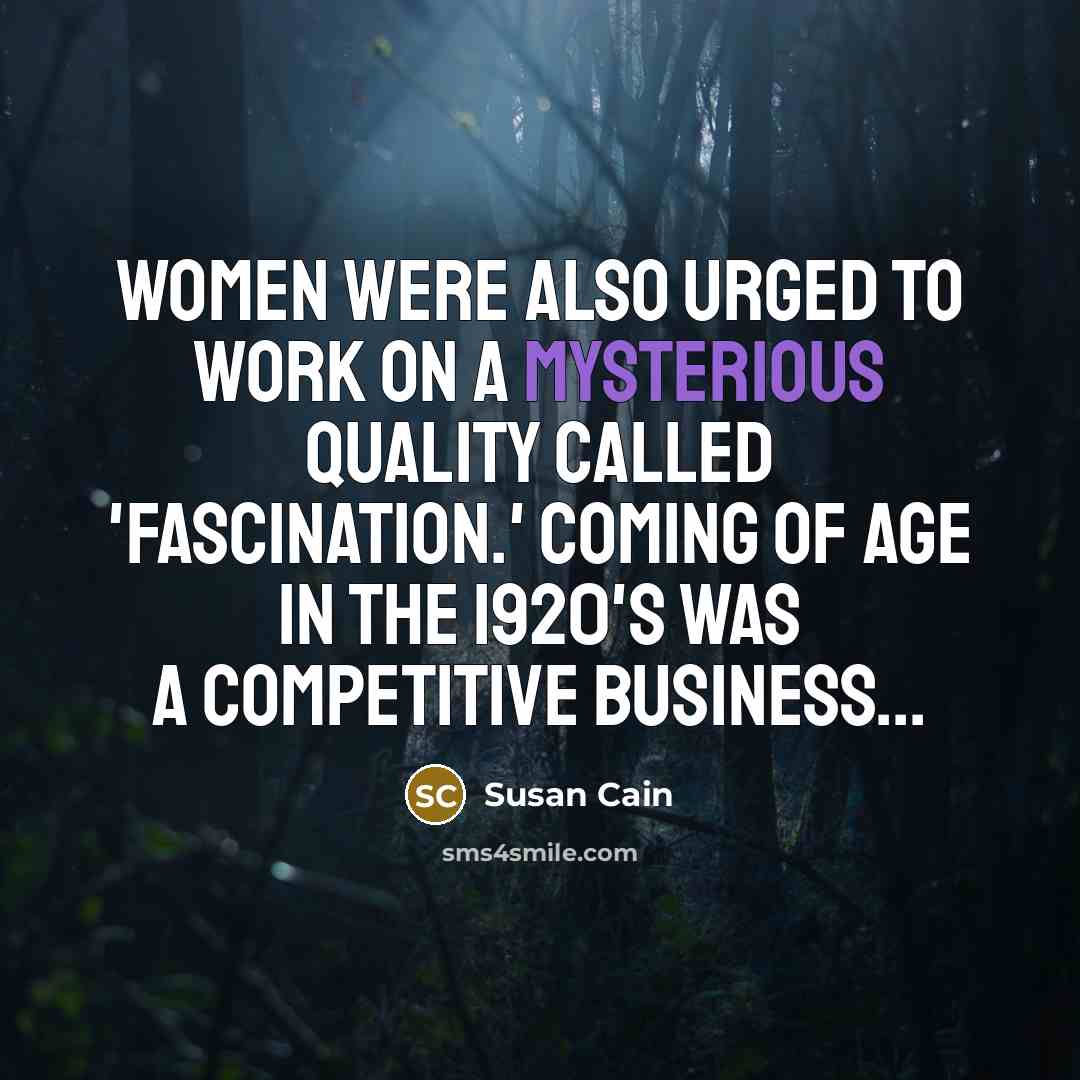 “Women were also urged to work on a mysterious quality called 'fascination.' Coming of age in the 1920's was a competitive business...” quote by Susan Cain