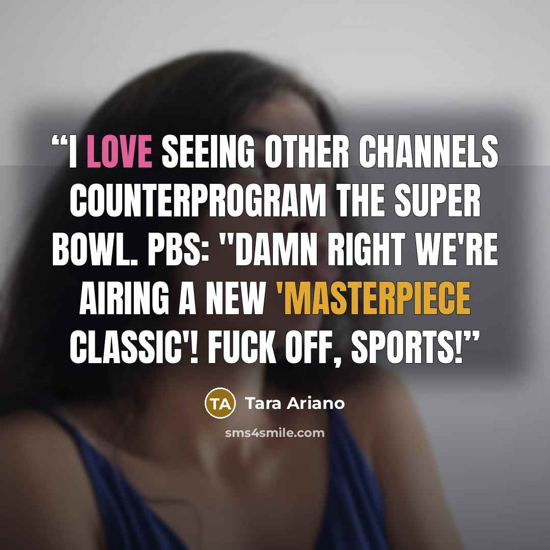 “I love seeing other channels counterprogram the Super Bowl. PBS: "DAMN RIGHT we're airing a new 'Masterpiece Classic'! Fuck off, sports!” quote by Tara Ariano