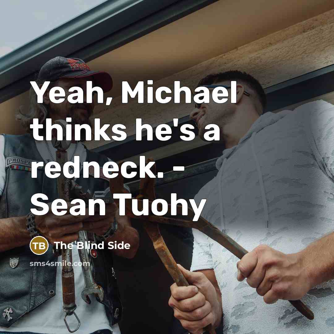 “Yeah, Michael thinks he's a redneck. - Sean Tuohy” quote by The Blind Side