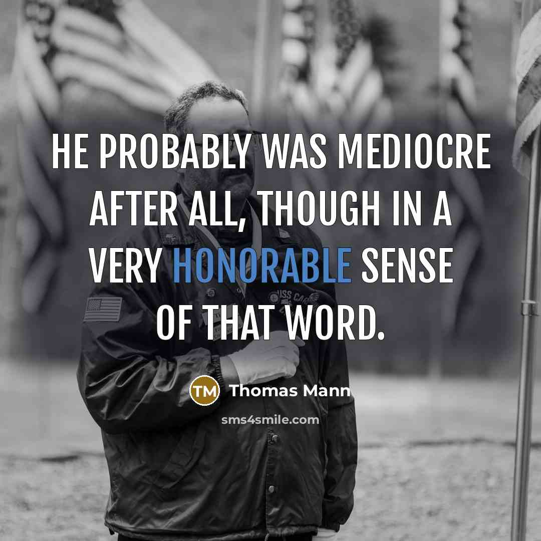 “He probably was mediocre after all, though in a very honorable sense of that word.” quote by Thomas Mann