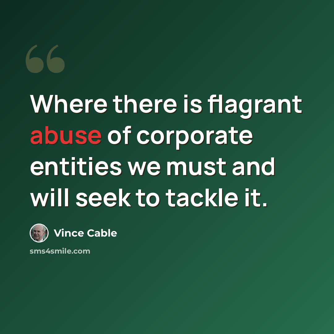 “Where there is flagrant abuse of corporate entities we must and will seek to tackle it.” quote by Vince Cable
