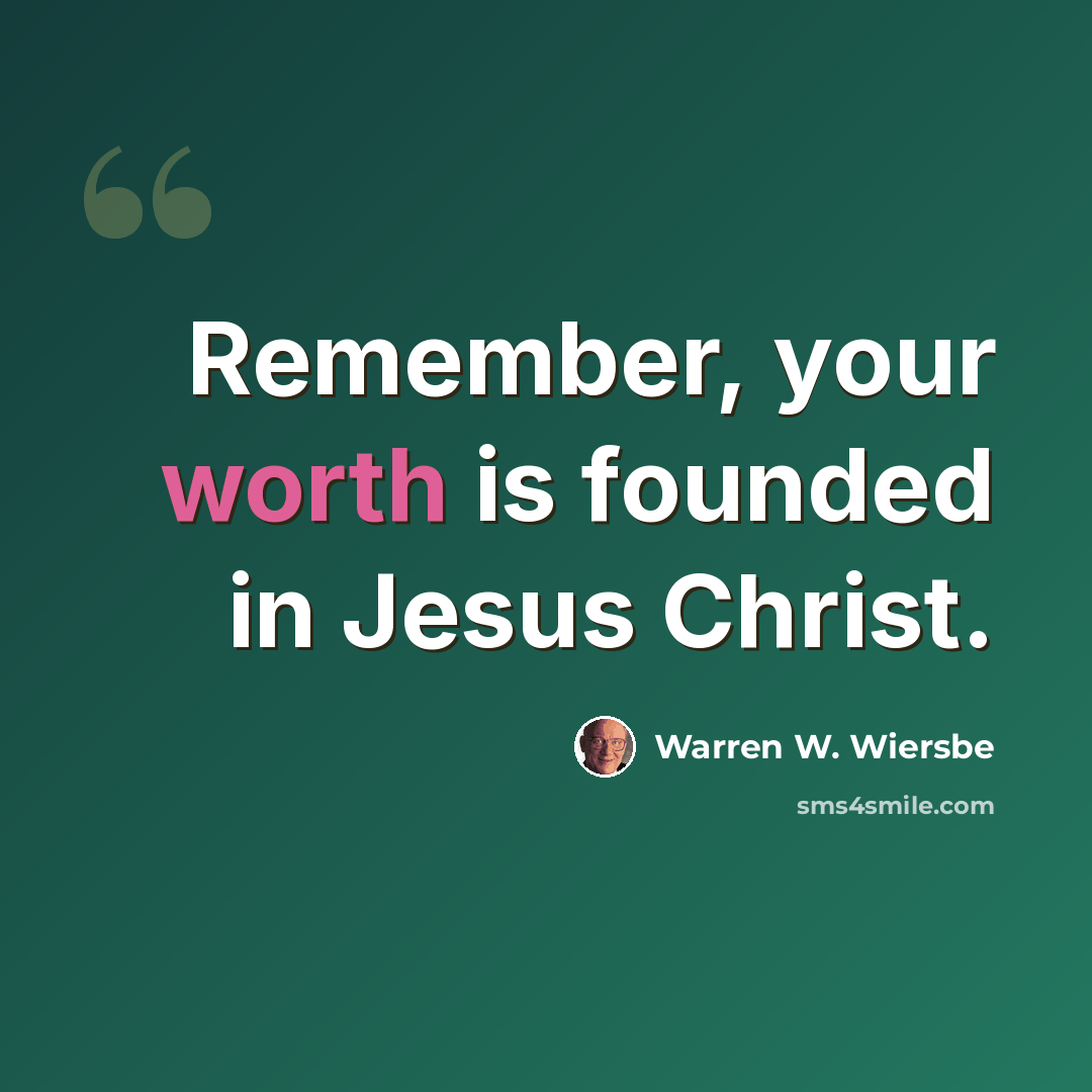 “Remember, your worth is founded in Jesus Christ.” quote by Warren W. Wiersbe