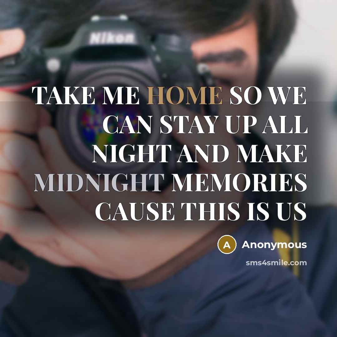 “TAKE ME HOME SO WE CAN STAY UP ALL NIGHT AND MAKE MIDNIGHT MEMORIES CAUSE THIS IS US” quote by Anonymous
