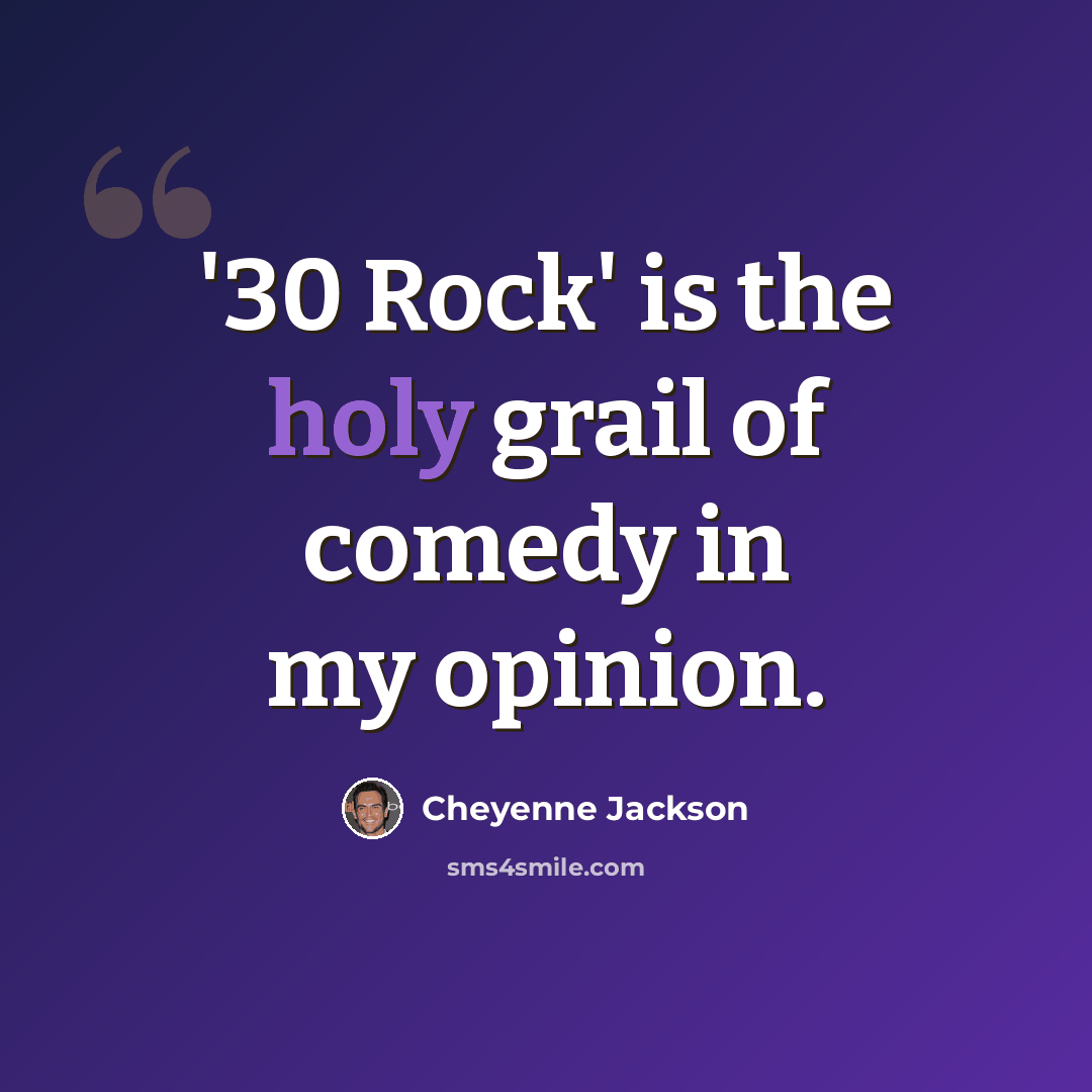 “'30 Rock' is the holy grail of comedy in my opinion.” quote by Cheyenne Jackson