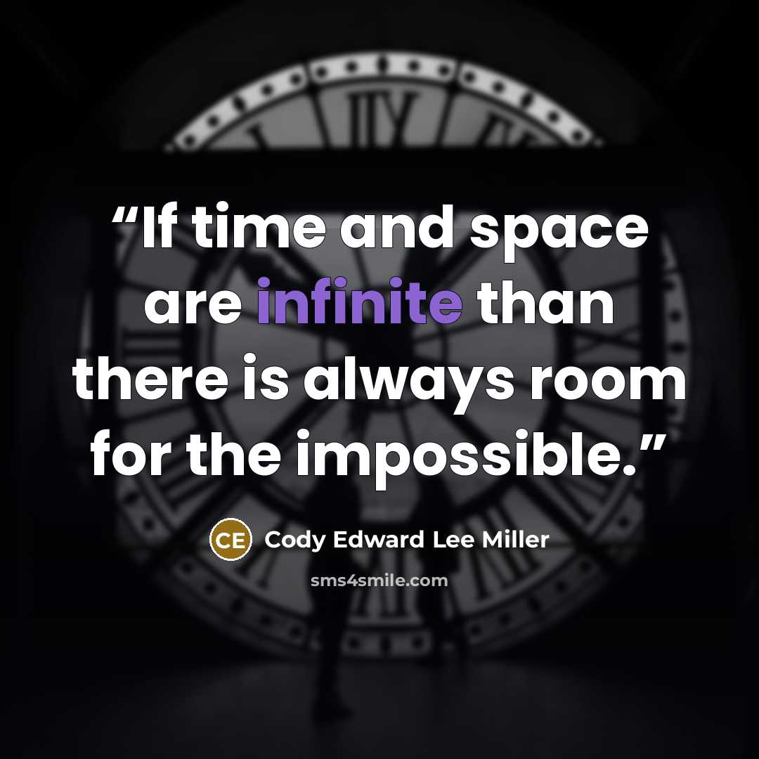 “If time and space are infinite than there is always room for the impossible.” quote by Cody Edward Lee Miller