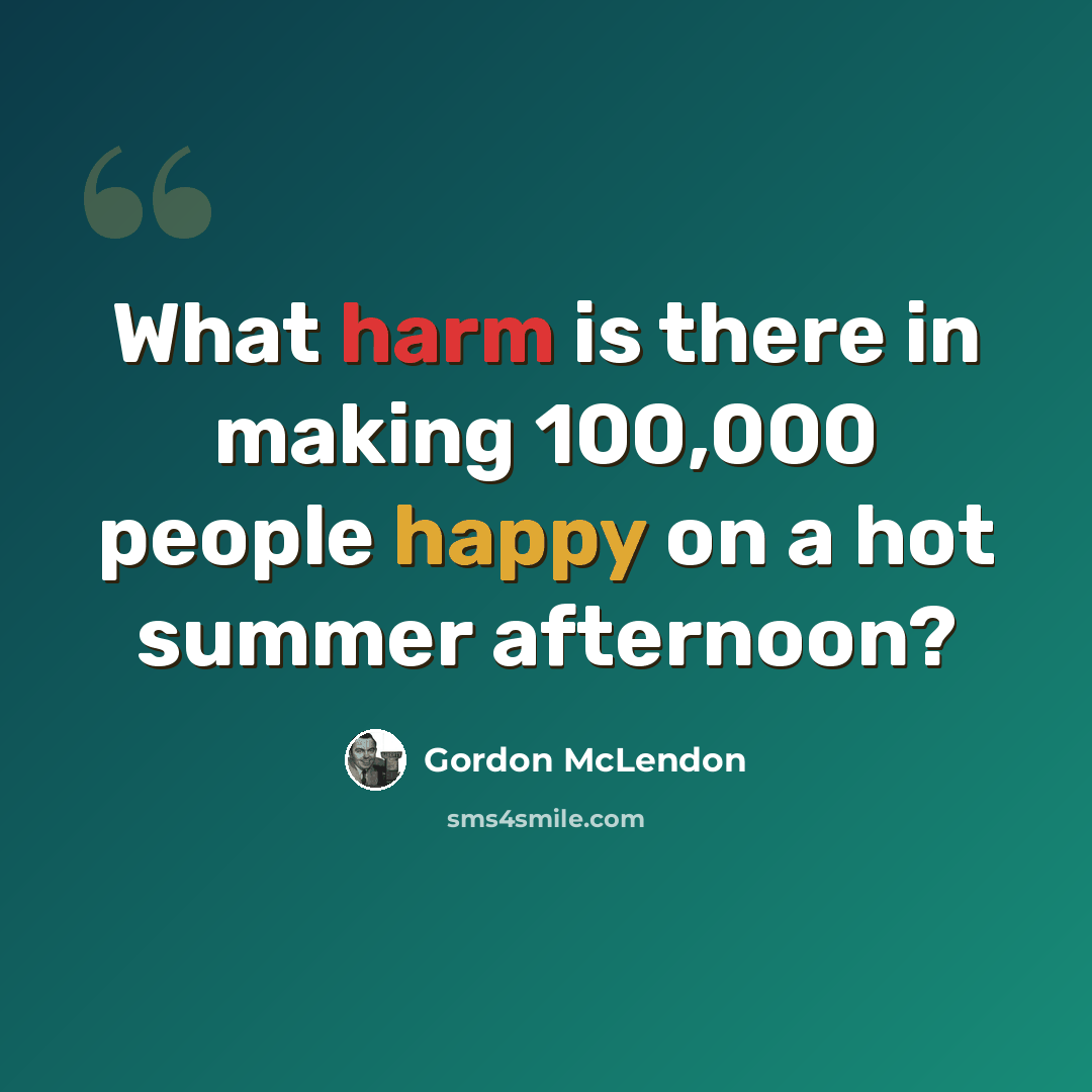 “What harm is there in making 100,000 people happy on a hot summer afternoon?” quote by Gordon McLendon