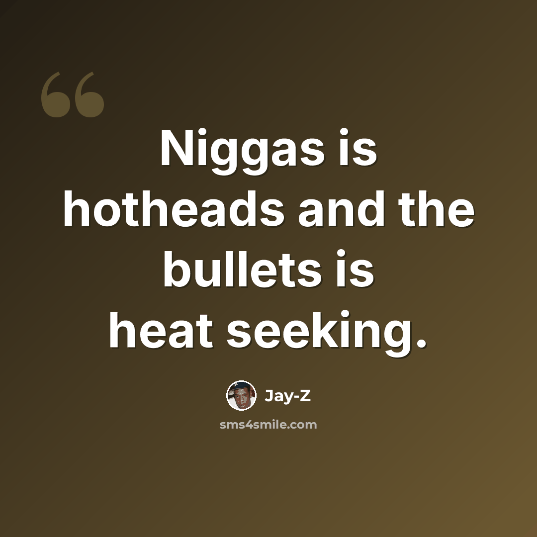 “Niggas is hotheads and the bullets is heat seeking.” quote by Jay-Z