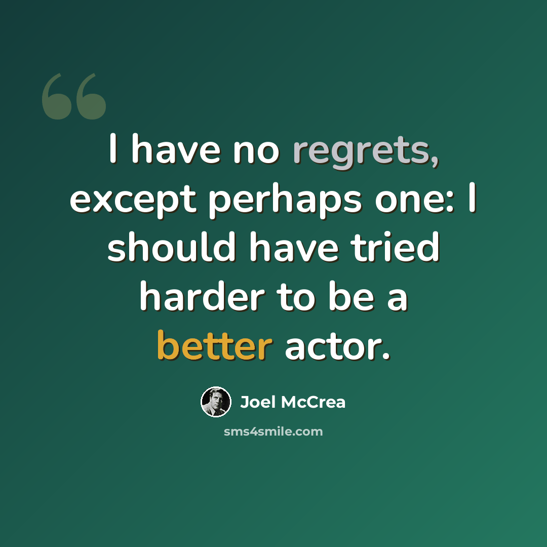 “I have no regrets, except perhaps one: I should have tried harder to be a better actor.” quote by Joel McCrea