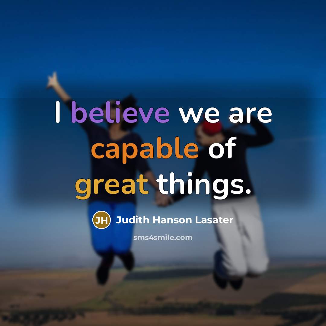 “I believe we are capable of great things.” quote by Judith Hanson Lasater