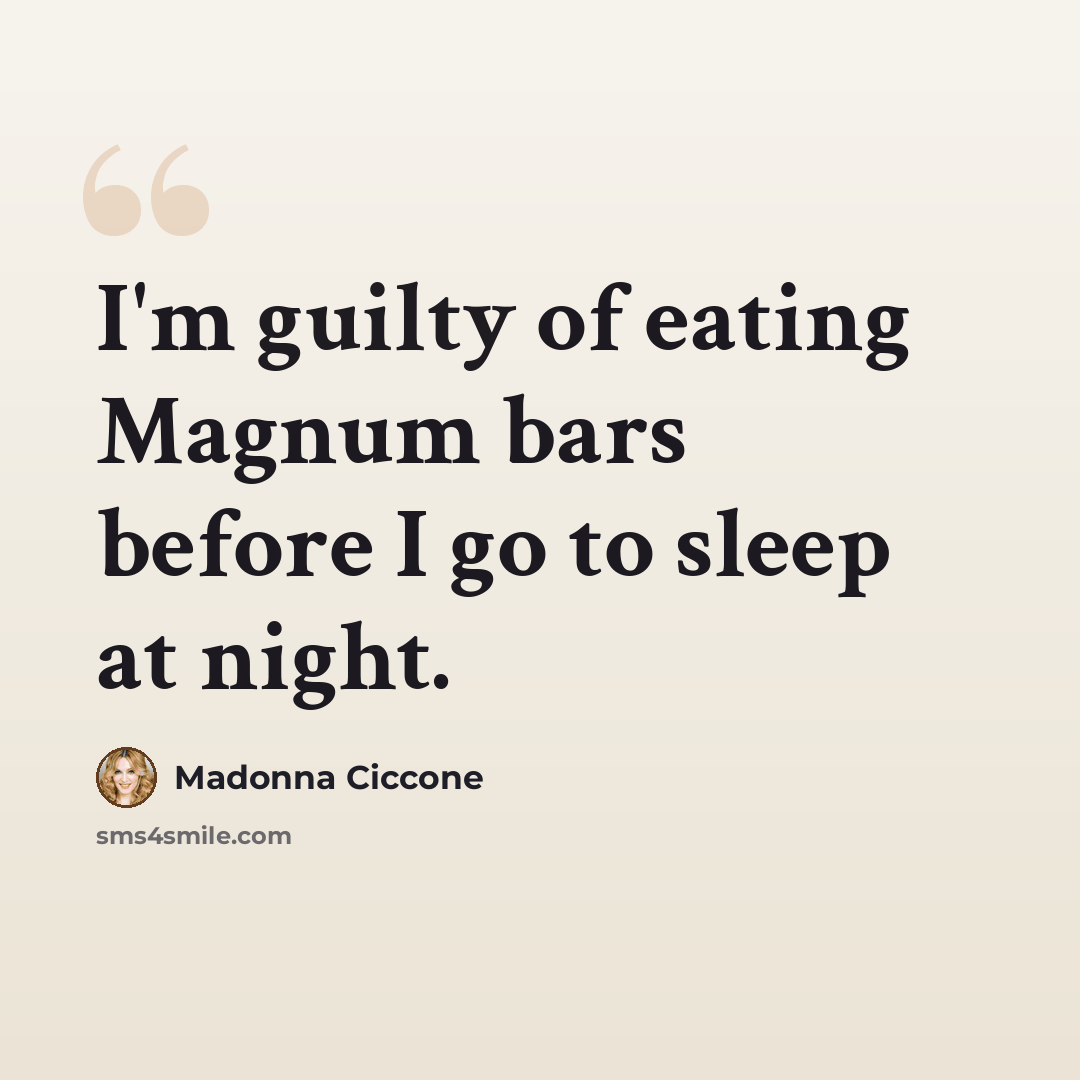 “I'm guilty of eating Magnum bars before I go to sleep at night.” quote by Madonna Ciccone