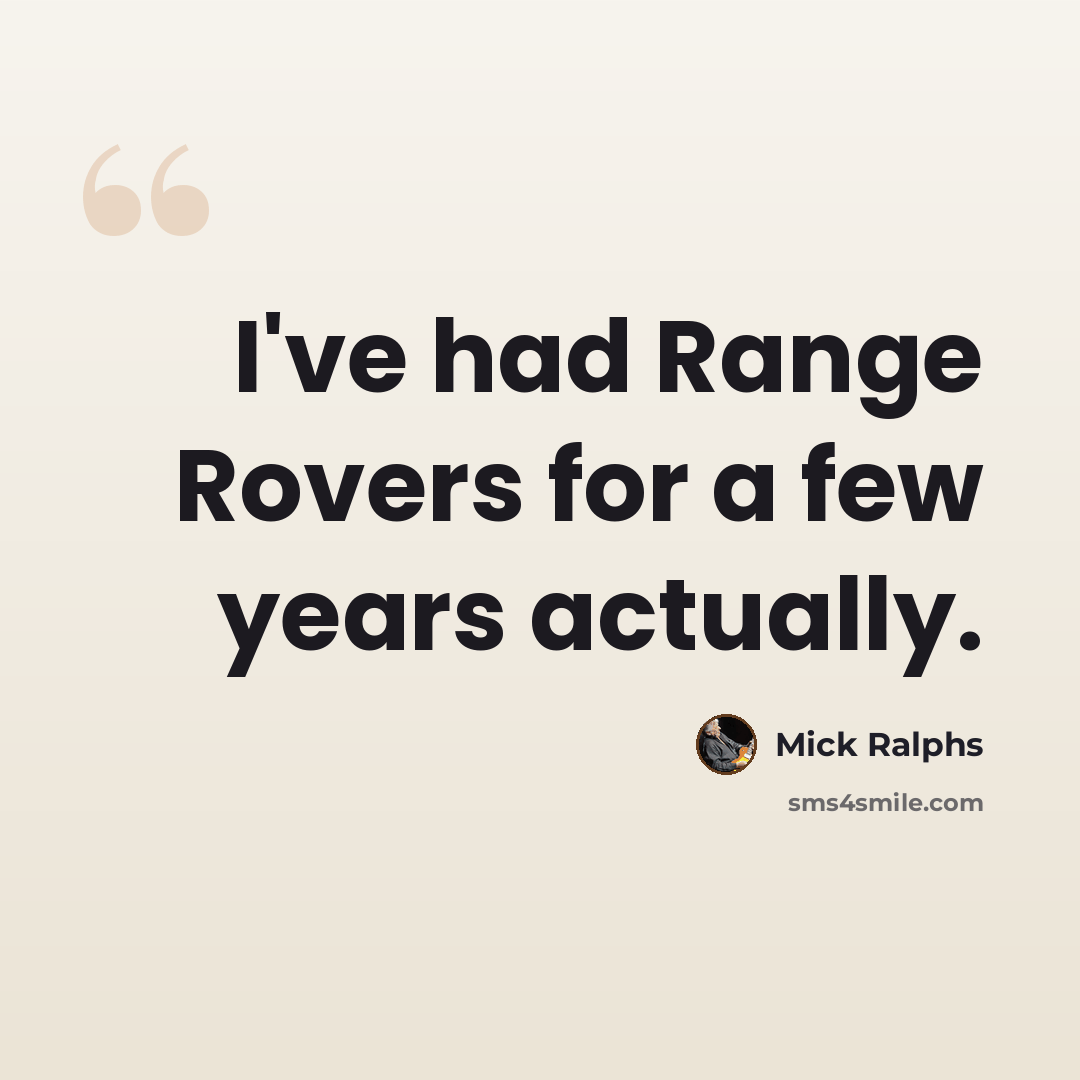 “I've had Range Rovers for a few years actually.” quote by Mick Ralphs