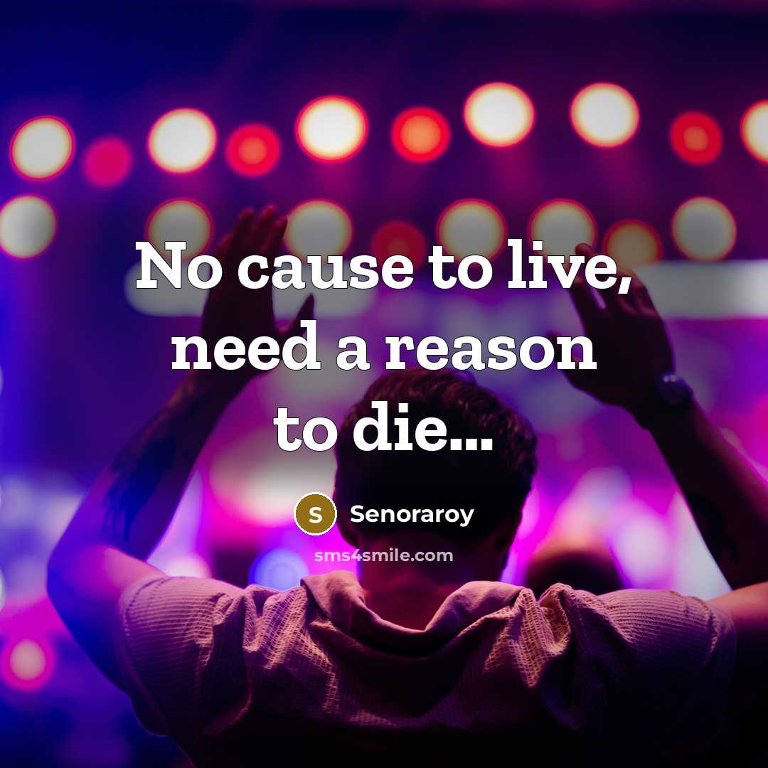 “No cause to live, need a reason to die…” quote by Senoraroy