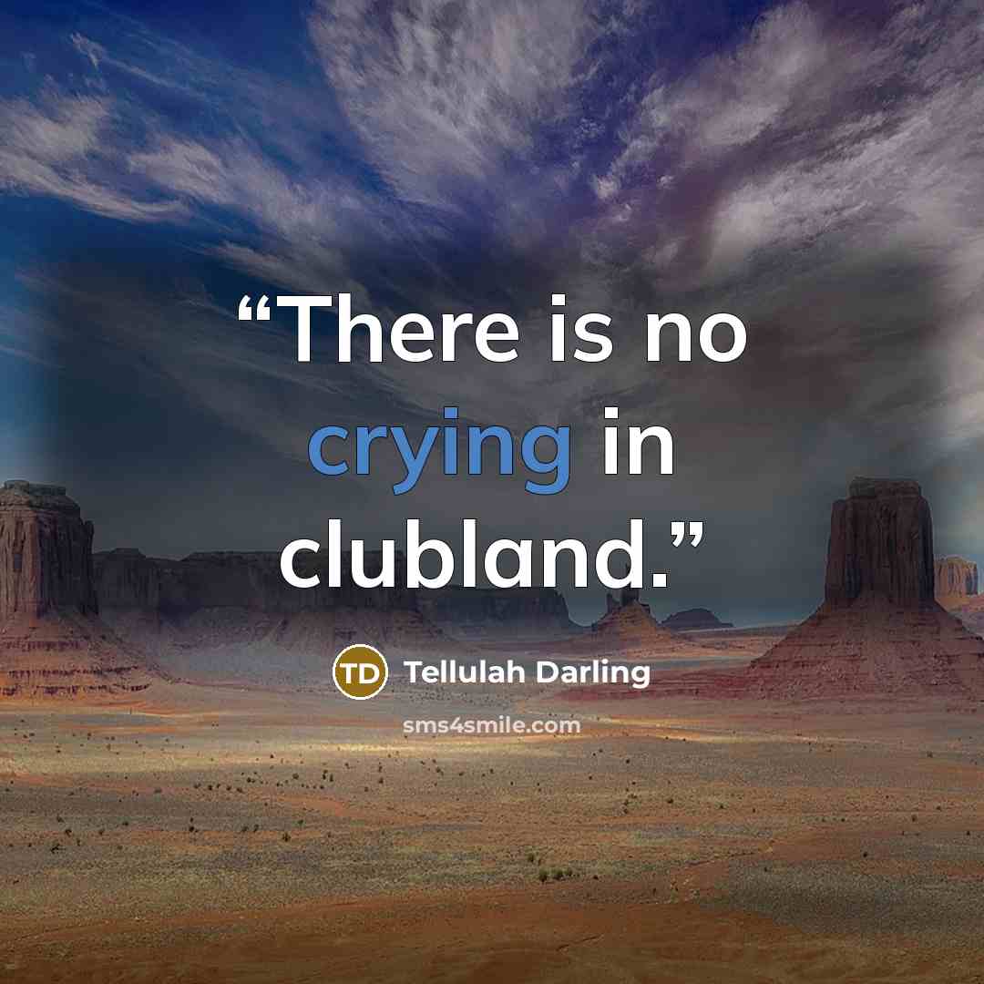 “There is no crying in clubland.” quote by Tellulah Darling