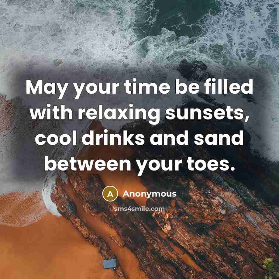 “May your time be filled with relaxing sunsets, cool drinks and sand between your toes.” quote by Anonymous