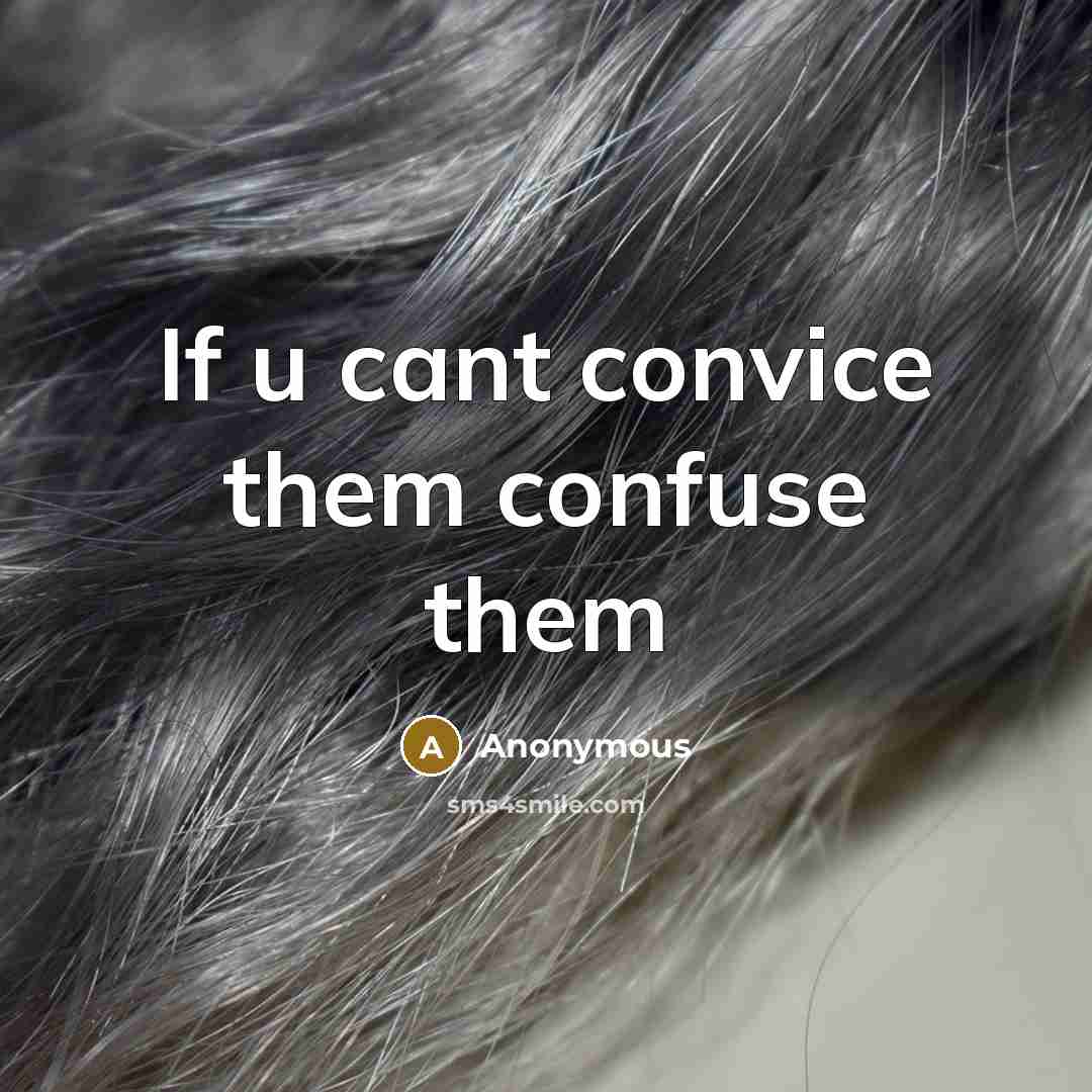 “If u cant convice them confuse them” quote by Anonymous