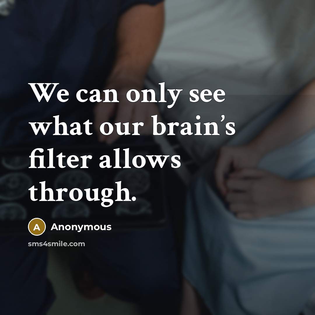 “We can only see what our brain’s filter allows through.” quote by Anonymous