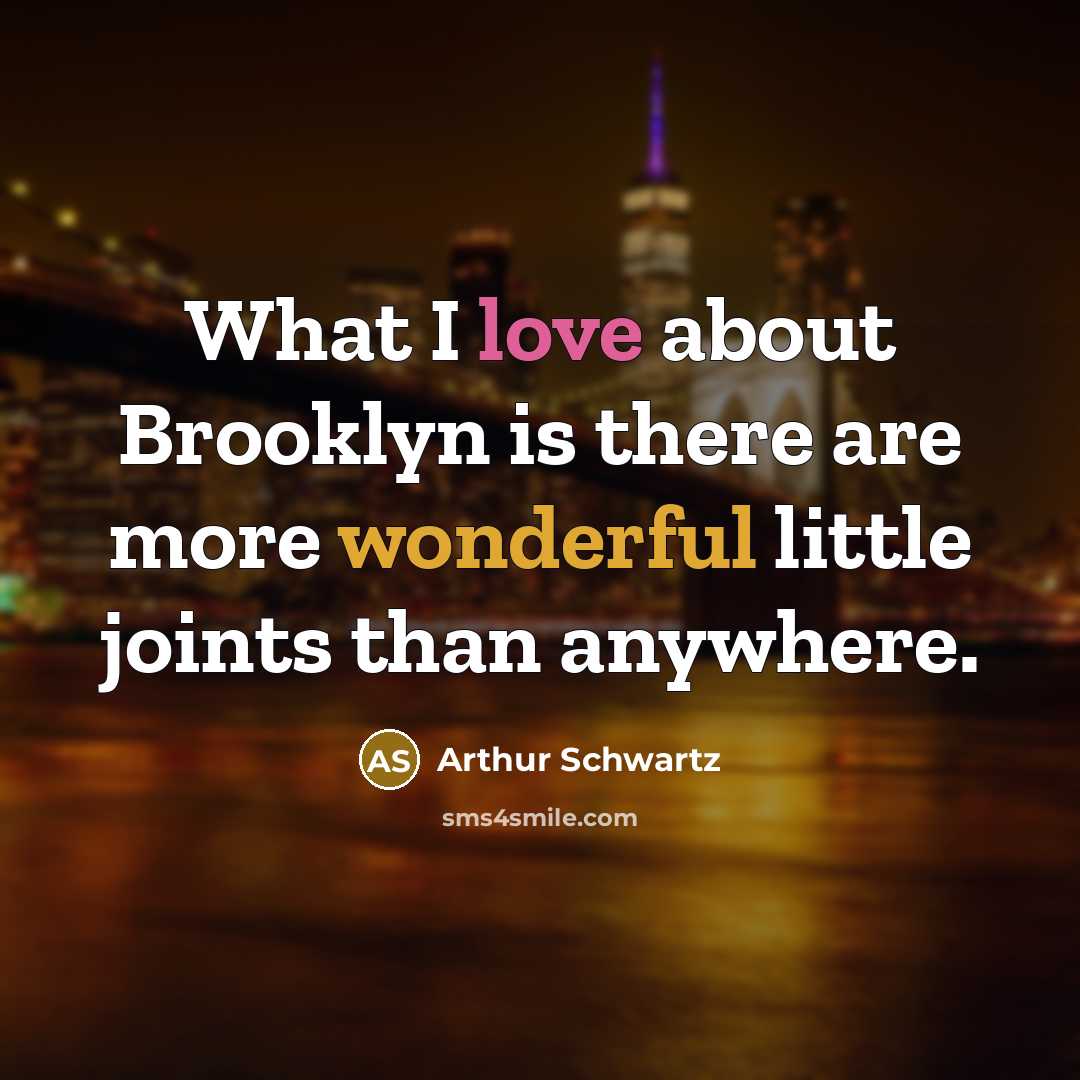 “What I love about Brooklyn is there are more wonderful little joints than anywhere.” quote by Arthur Schwartz