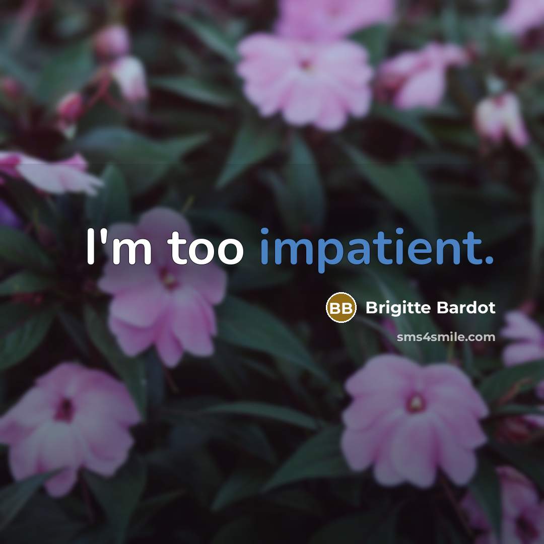 “I'm too impatient.” quote by Brigitte Bardot