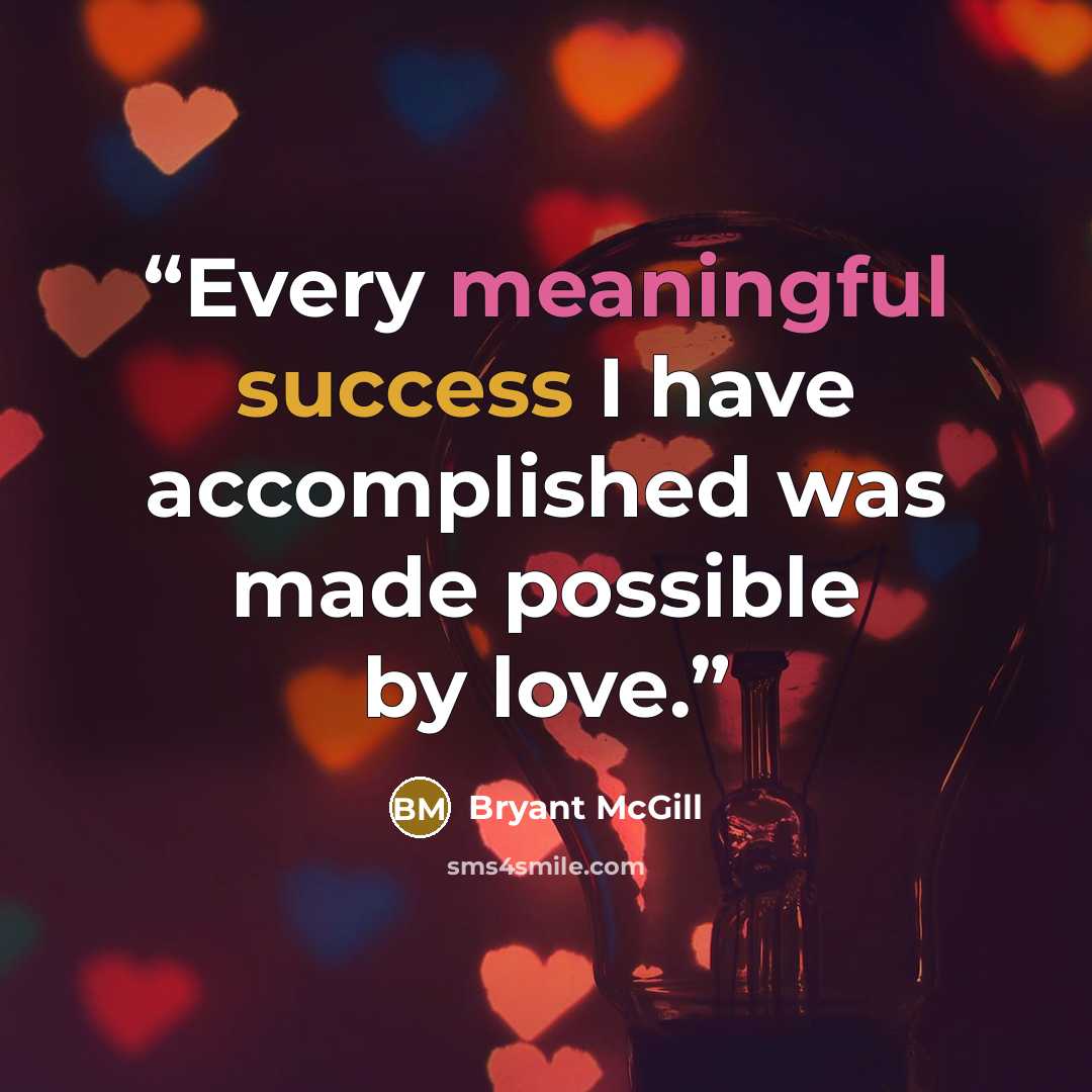 “Every meaningful success I have accomplished was made possible by love.” quote by Bryant McGill
