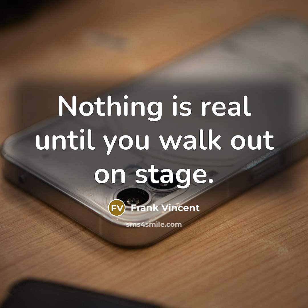“Nothing is real until you walk out on stage.” quote by Frank Vincent