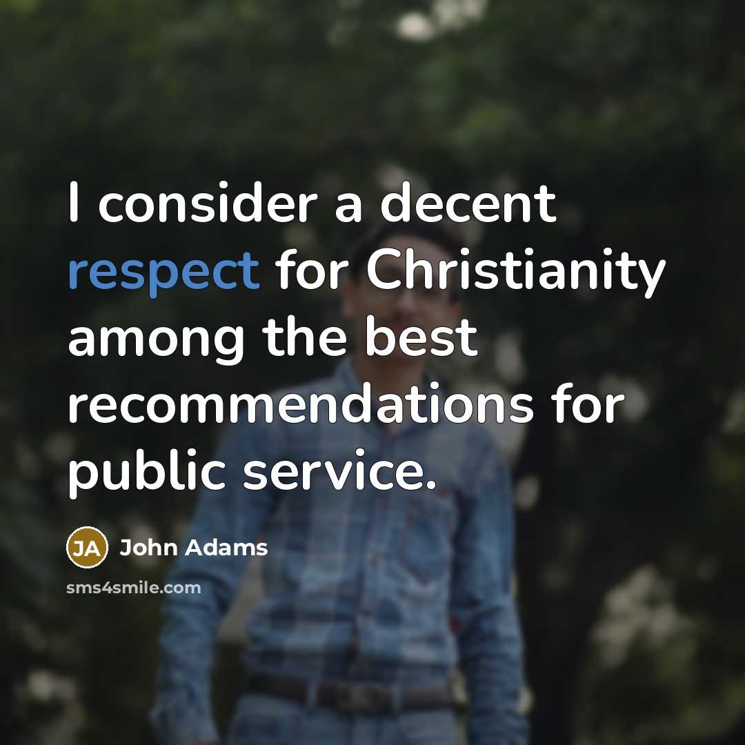 “I consider a decent respect for Christianity among the best recommendations for public service.” quote by John Adams