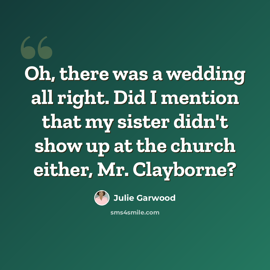 “Oh, there was a wedding all right. Did I mention that my sister didn't show up at the church either, Mr. Clayborne?” quote by Julie Garwood