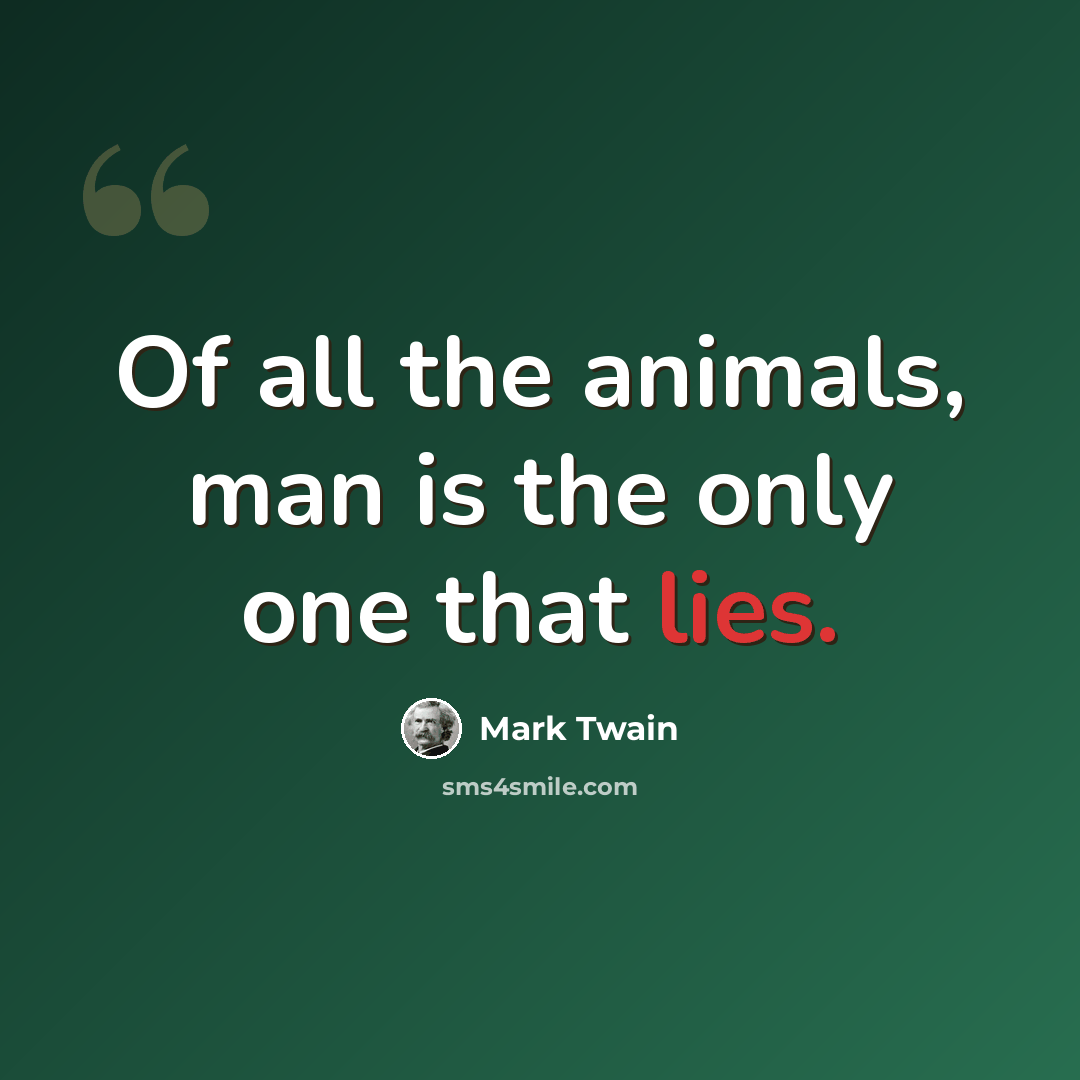 “Of all the animals, man is the only one that lies.” quote by Mark Twain