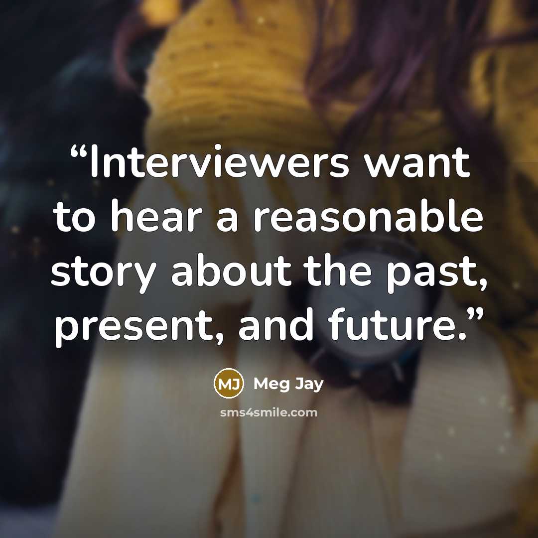 “Interviewers want to hear a reasonable story about the past, present, and future.” quote by Meg Jay