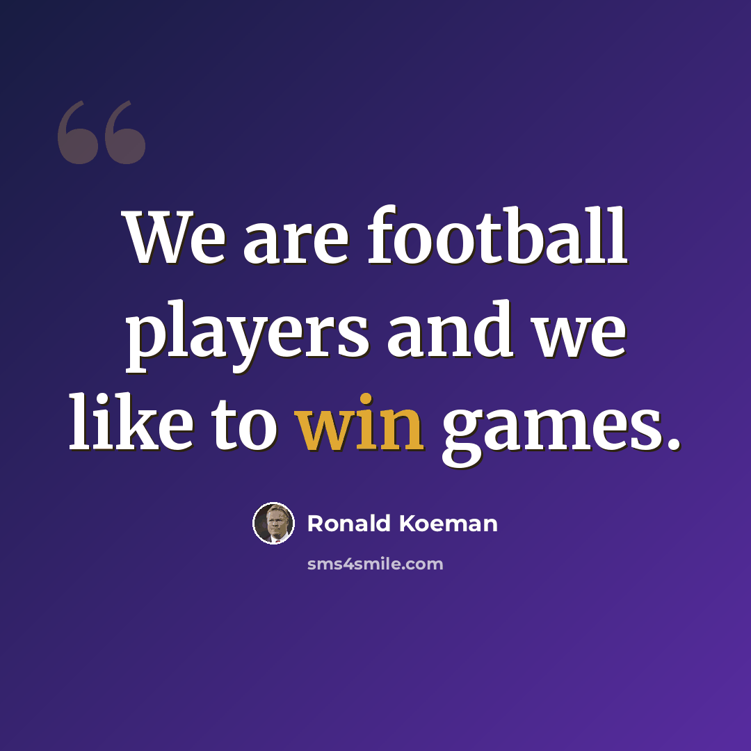 “We are football players and we like to win games.” quote by Ronald Koeman