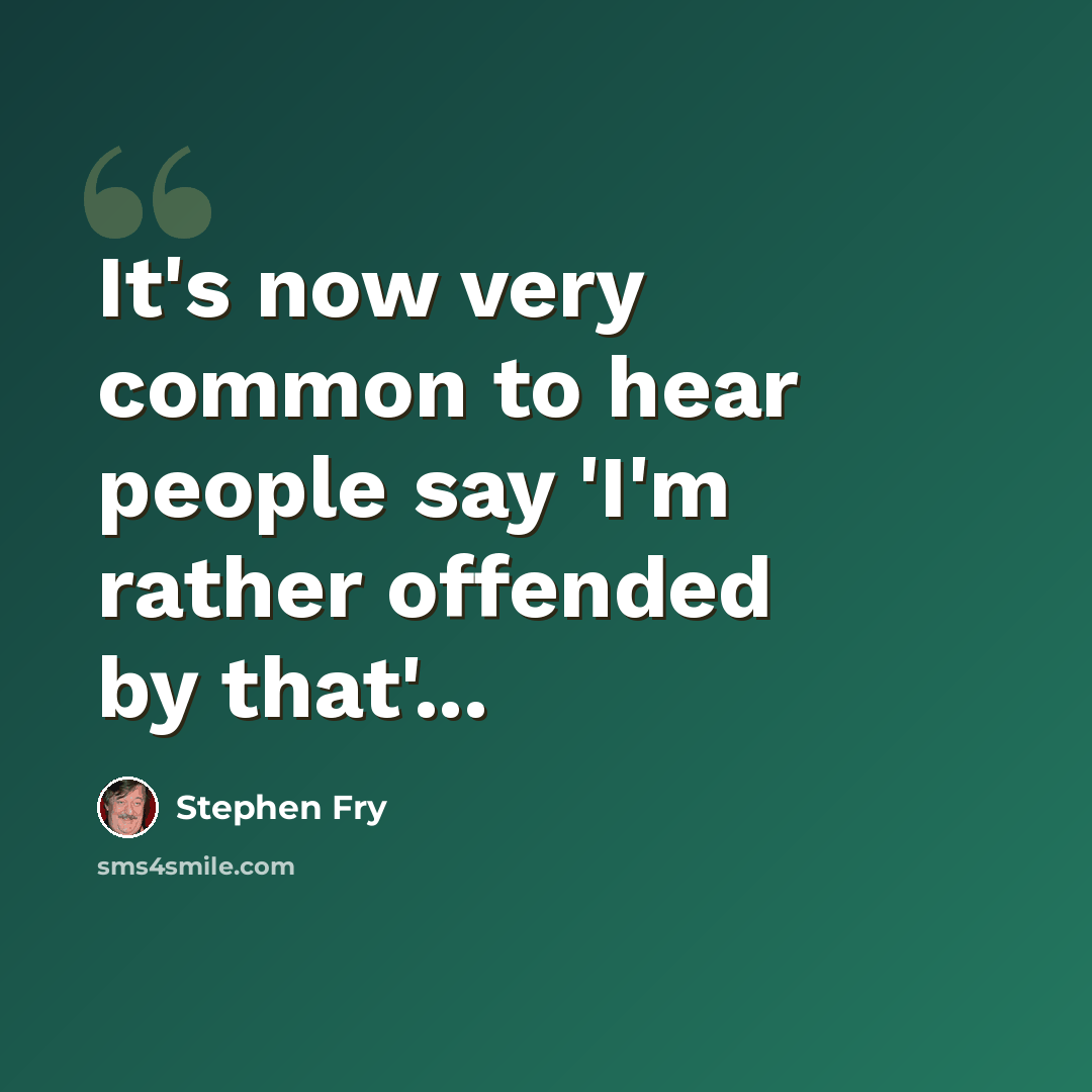 “It's now very common to hear people say 'I'm rather offended by that'...” quote by Stephen Fry