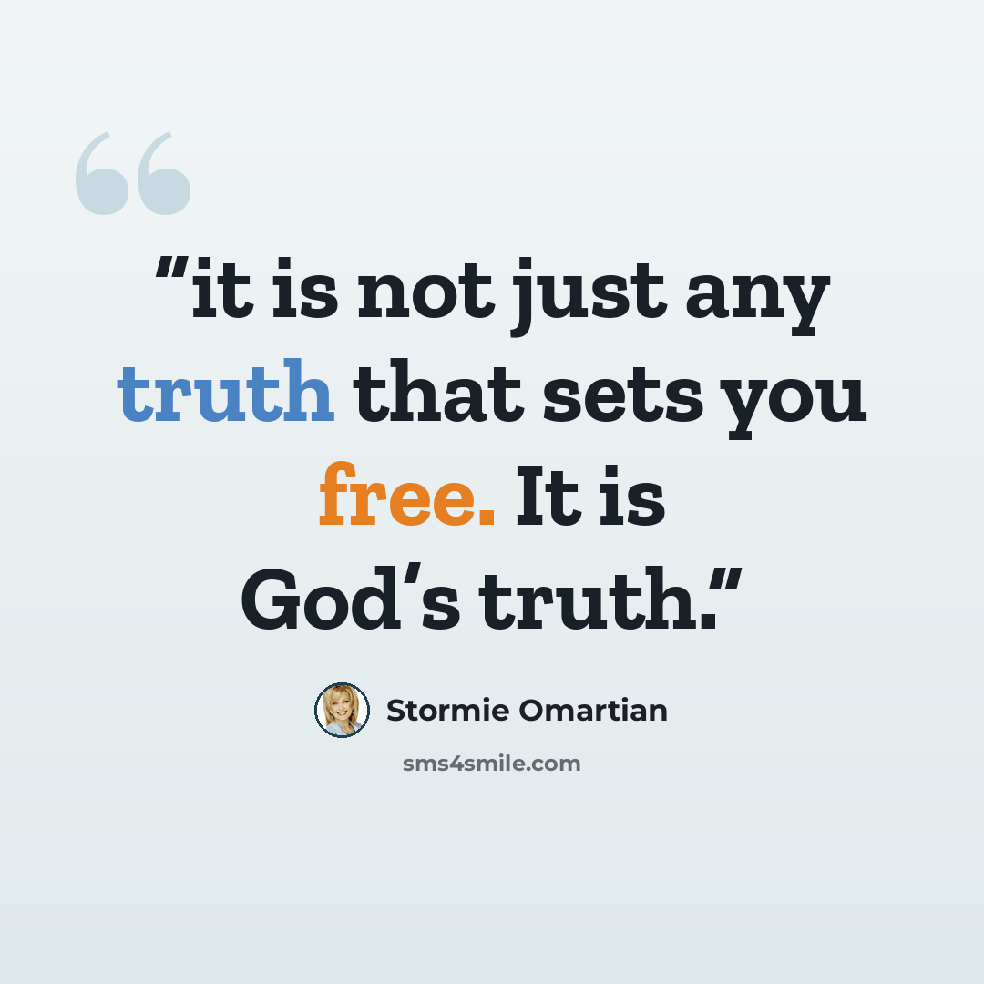 “it is not just any truth that sets you free. It is God’s truth.” quote by Stormie Omartian