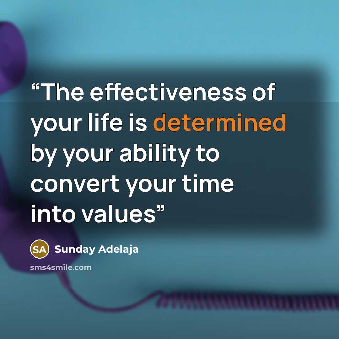 “The effectiveness of your life is determined by your ability to convert your time into values” quote by Sunday Adelaja