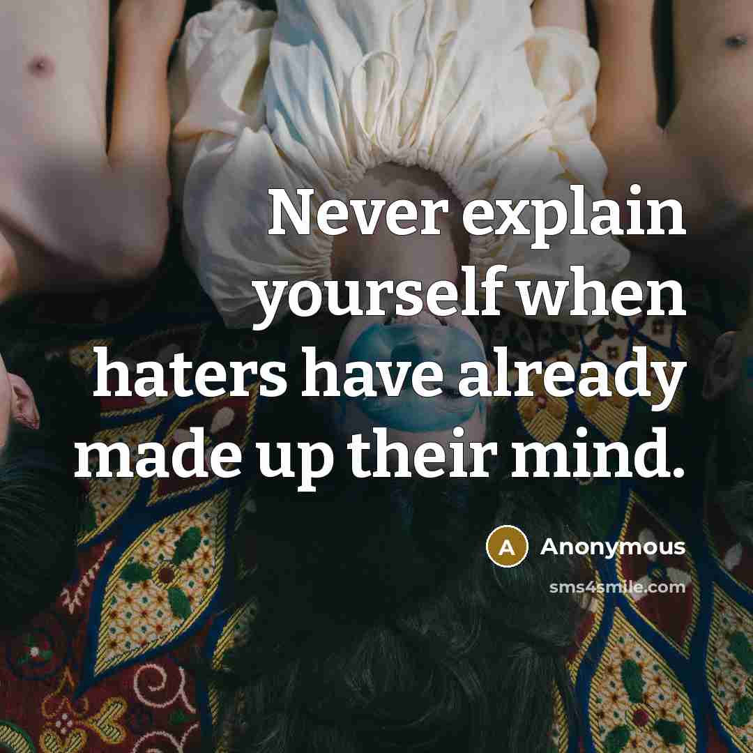 “Never explain yourself when haters have already made up their mind.” quote by Anonymous