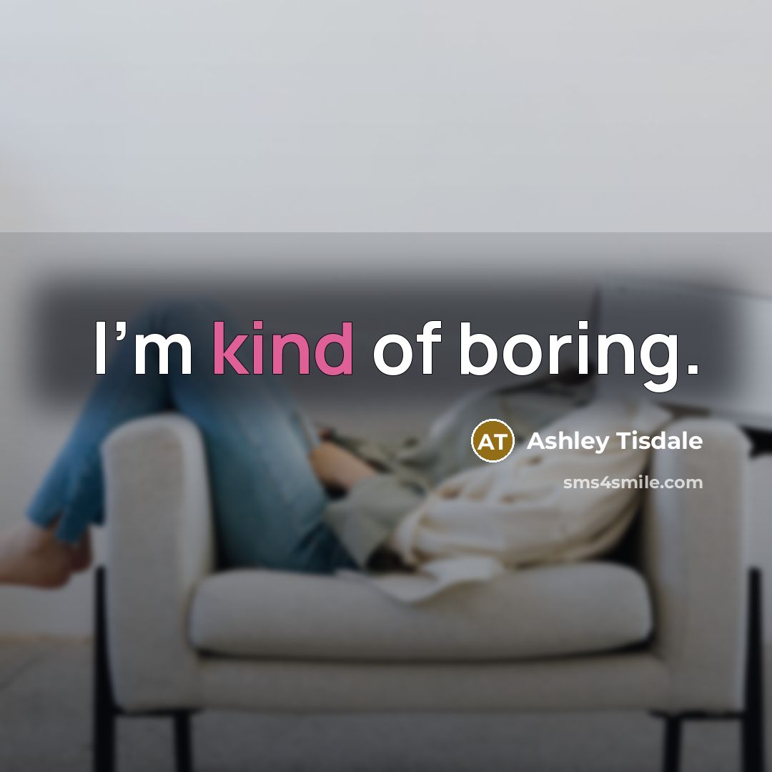 “I'm kind of boring.” quote by Ashley Tisdale