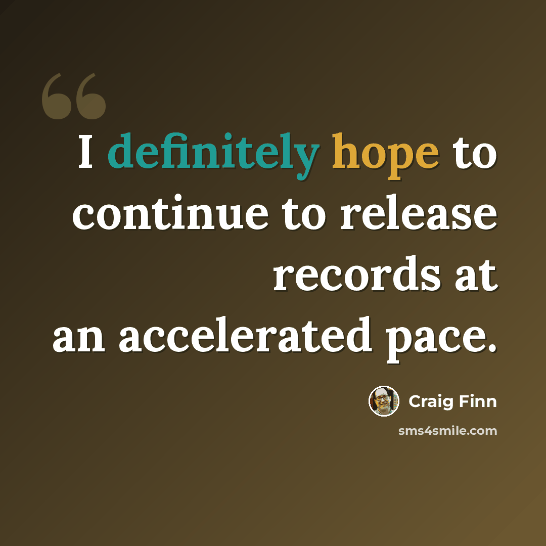“I definitely hope to continue to release records at an accelerated pace.” quote by Craig Finn