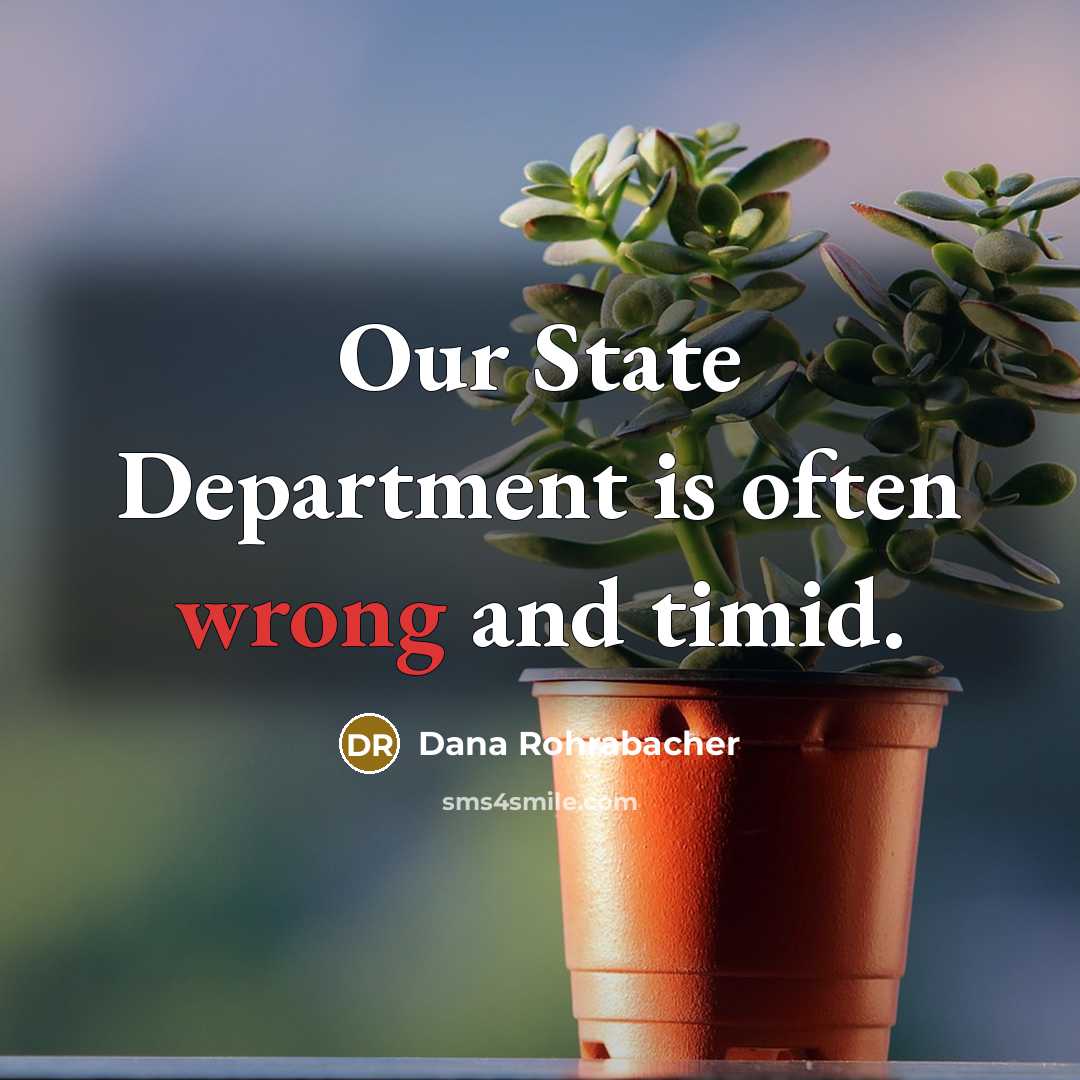 “Our State Department is often wrong and timid.” quote by Dana Rohrabacher