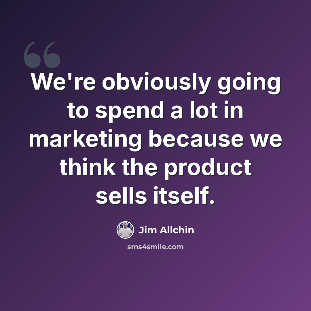 “We're obviously going to spend a lot in marketing because we think the product sells itself.” quote by Jim Allchin