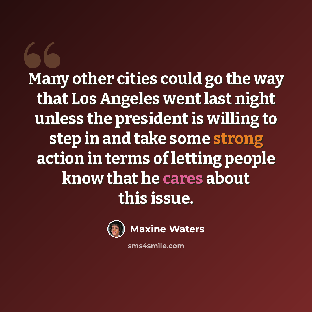 “Many other cities could go the way that Los Angeles went last night unless the president is willing to step in and take some strong action in terms of letting people know that he cares about this issue.” quote by Maxine Waters