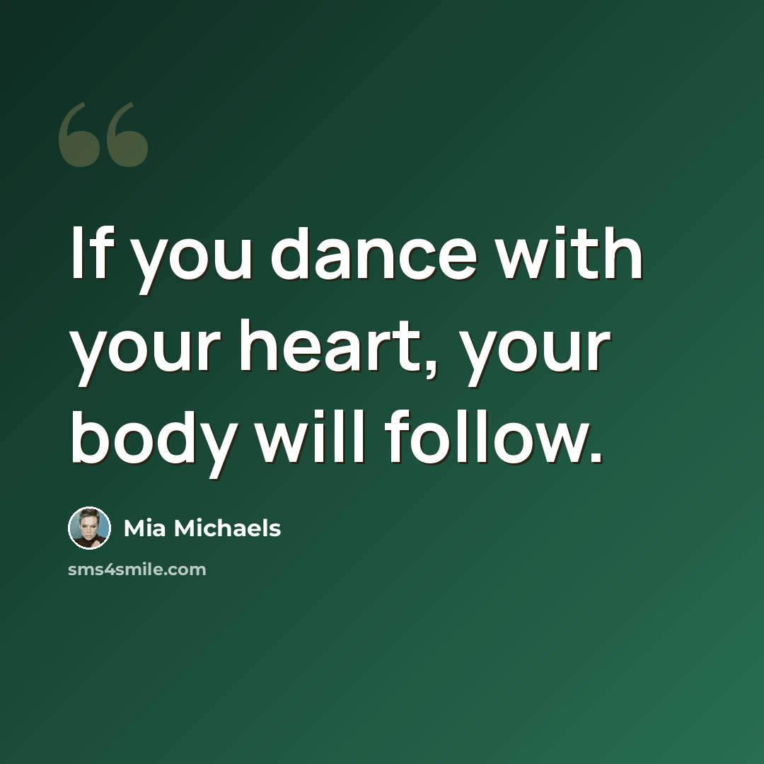 “If you dance with your heart, your body will follow.” quote by Mia Michaels