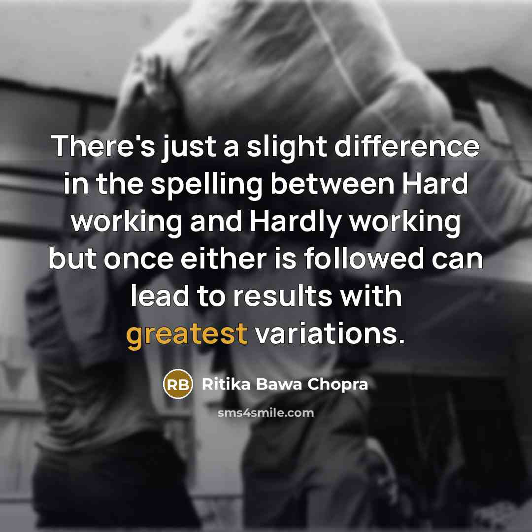 “There's just a slight difference in the spelling between Hard working and Hardly working but once either is followed can lead to results with greatest variations.” quote by Ritika Bawa Chopra