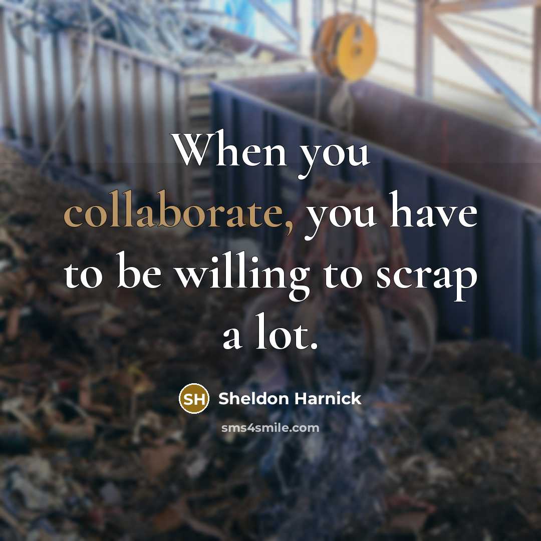 “When you collaborate, you have to be willing to scrap a lot.” quote by Sheldon Harnick